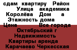 сдам  квартиру › Район ­ 25 › Улица ­ академика Королёва › Дом ­ 10а › Этажность дома ­ 5 › Цена ­ 6 000 - Все города, Октябрьский г. Недвижимость » Квартиры аренда   . Карачаево-Черкесская респ.,Карачаевск г.